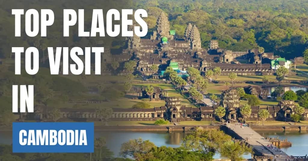 Places to Visit in Cambodia – Top Attractions & Best Things to Do
