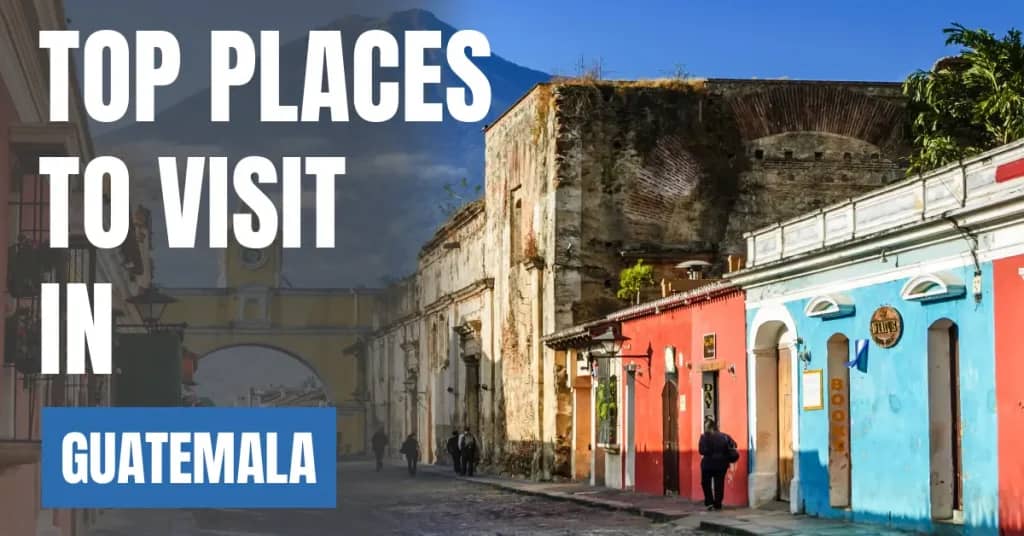 Places to Visit in Guatemala – Top Attractions & Best Things to Do