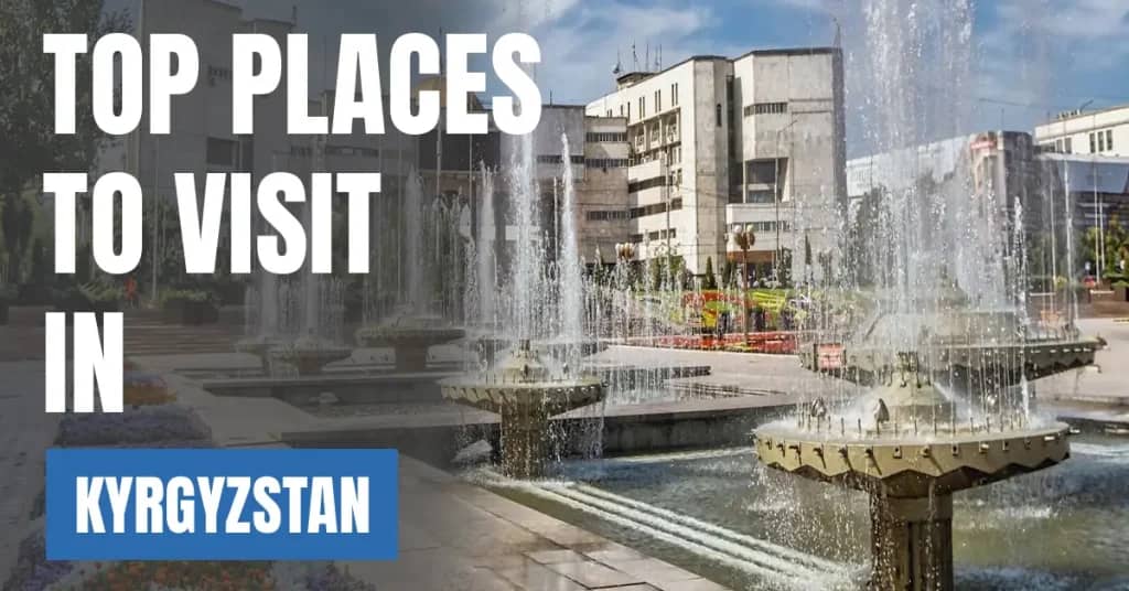 Places to Visit in Kyrgyzstan – Top Attractions & Best Things to Do