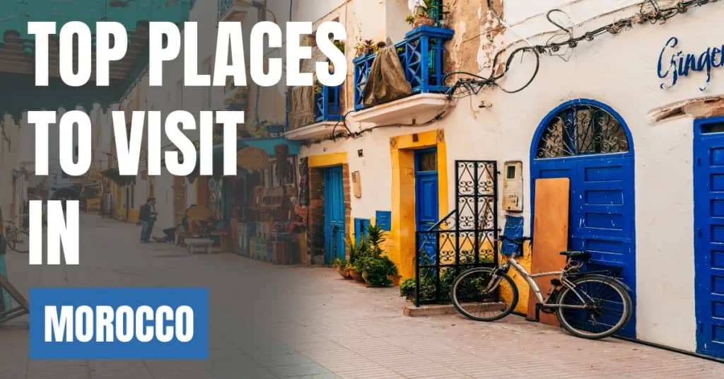 Places to Visit in Morocco – Top Attractions & Best Things to Do