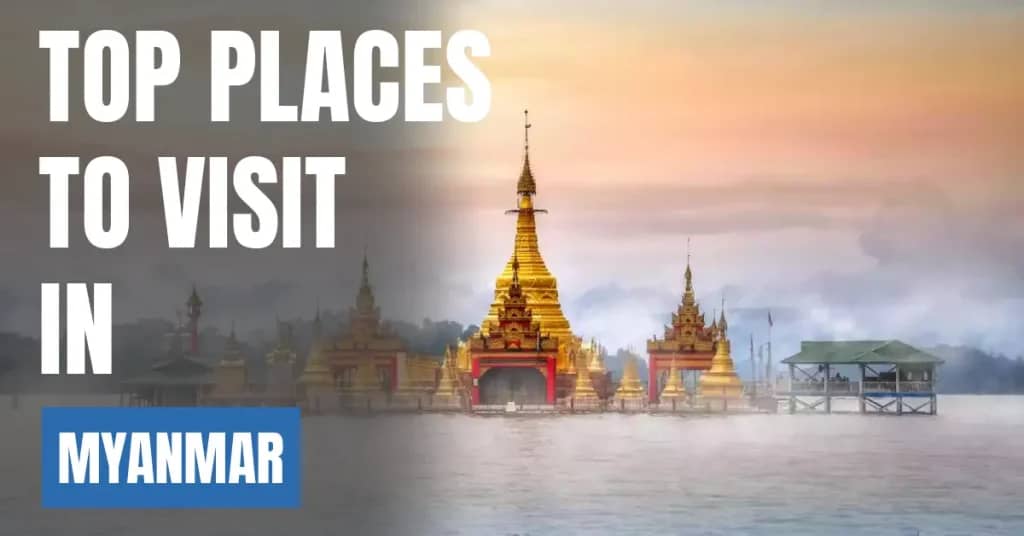 Places to Visit in Myanmar – Top Attractions & Best Things to Do
