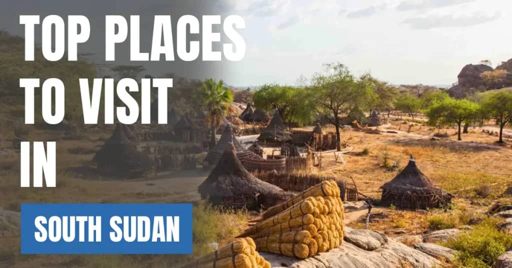 Places to Visit in South Sudan – Top Attractions & Best Things to Do