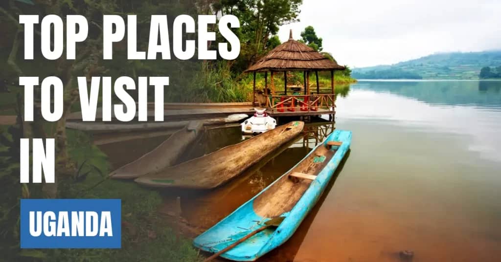 Places to Visit in Uganda – Top Attractions & Best Things to Do