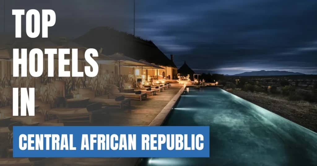 Best Hotels in Central African Republic – Top Luxury & Budget Stays