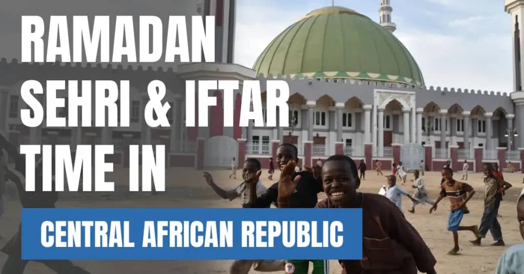 Ramadan 2026 in Central African Republic – Sehri & Iftar Time Today, 30 Days Calendar