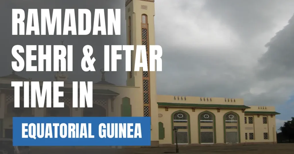 Ramadan 2026 in Equatorial Guinea – Sehri & Iftar Time Today, 30 Days Calendar