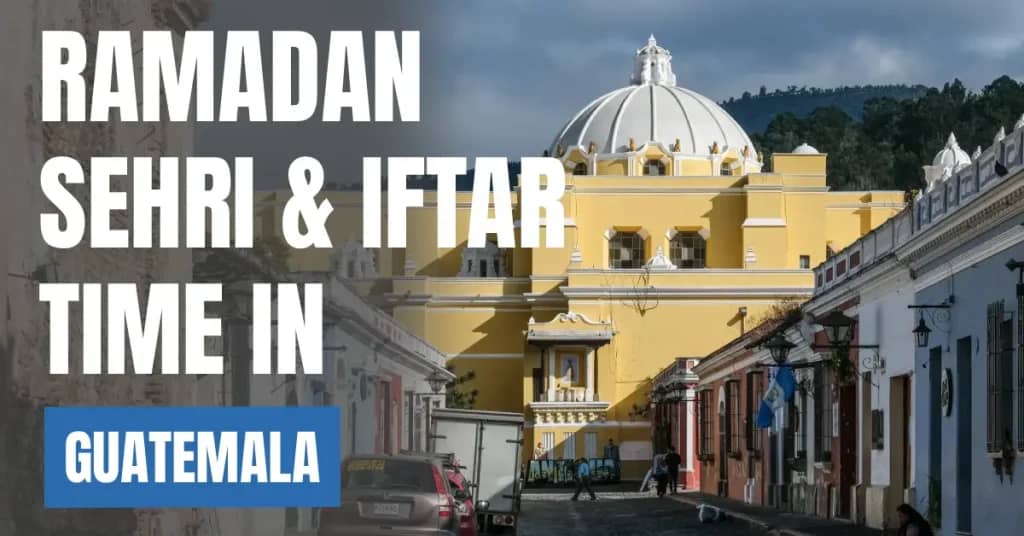Ramadan 2026 in Guatemala – Sehri & Iftar Time Calendar