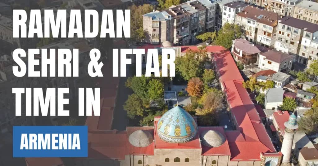 Ramadan Calendar Armenia 2026 – Sehri & Iftar Times in Yerevan