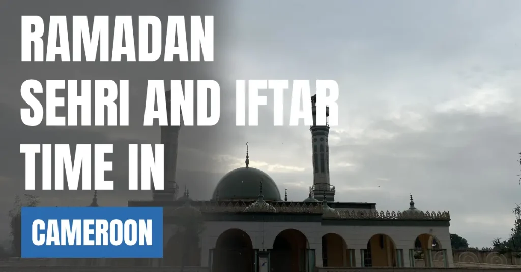 Ramadan 2026 in Cameroon – Today Sehri & Iftar Time, 30 Days Calendar