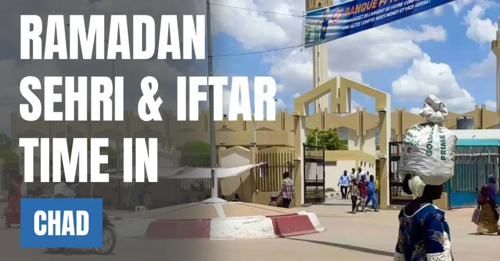 Ramadan 2026 in Chad – Sehri & Iftar Time Today, 30 Days Calendar visaboards