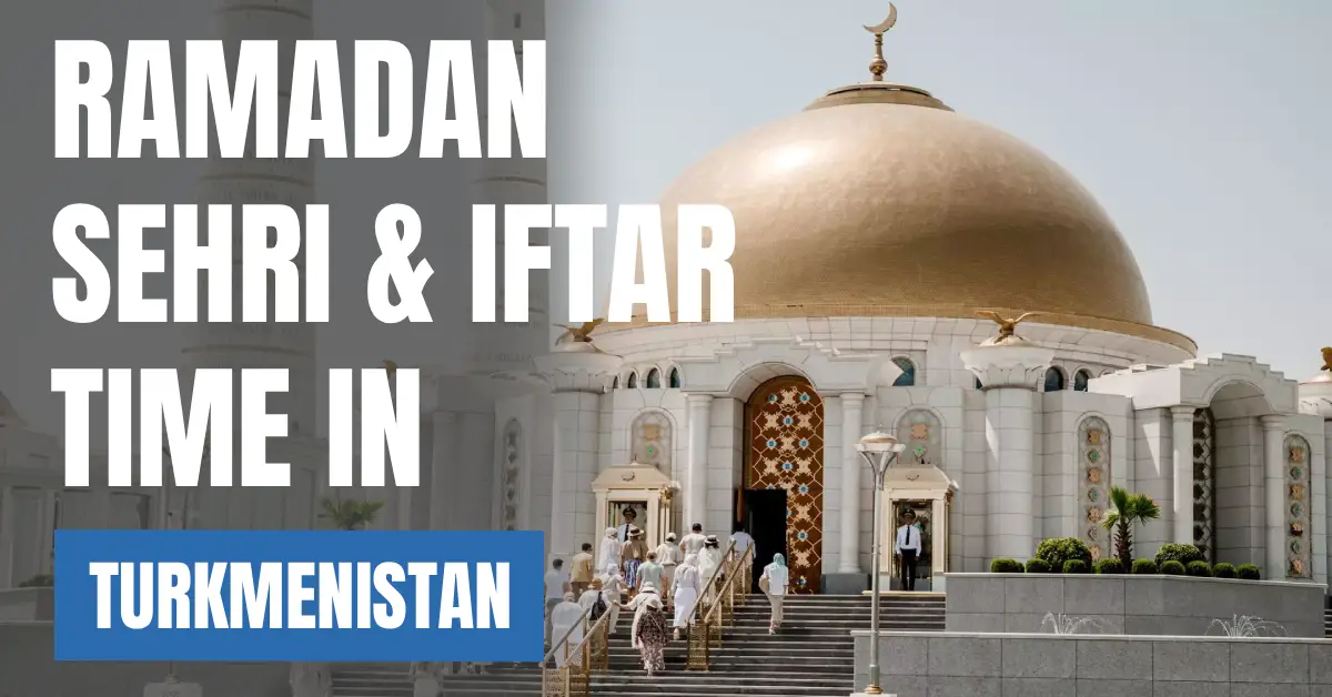 Ramadan in Turkmenistan Sehri & Iftar Times, Fasting Hours, and Daily Schedule visaboards