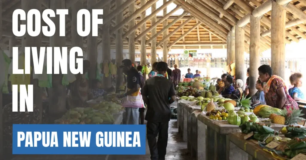 Cost of Living in Papua New Guinea 2026 Guide for Expats and Travelers visaboards